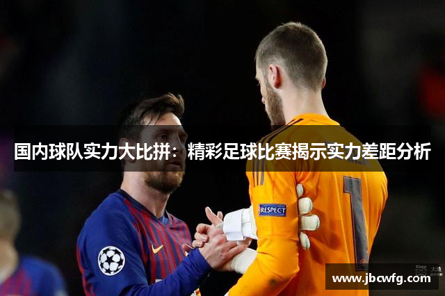 国内球队实力大比拼：精彩足球比赛揭示实力差距分析