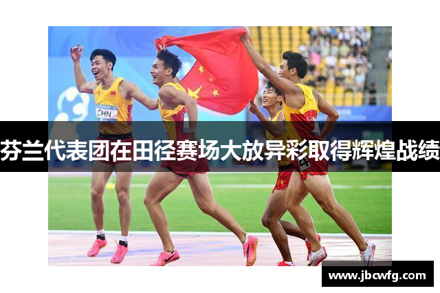 芬兰代表团在田径赛场大放异彩取得辉煌战绩