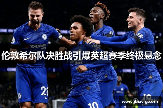 伦敦希尔队决胜战引爆英超赛季终极悬念