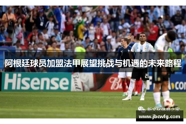 阿根廷球员加盟法甲展望挑战与机遇的未来路程