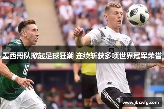 墨西哥队掀起足球狂潮 连续斩获多项世界冠军荣誉