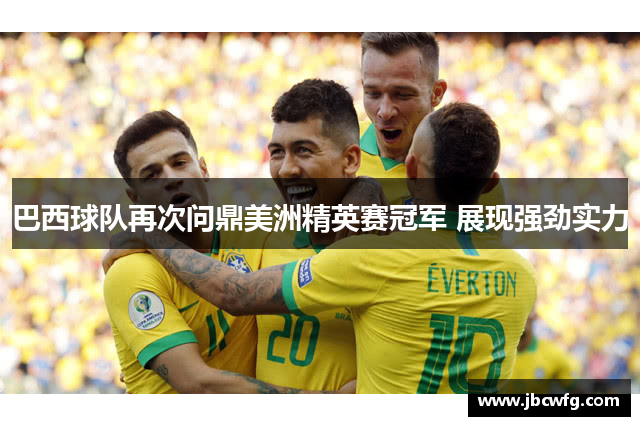 巴西球队再次问鼎美洲精英赛冠军 展现强劲实力