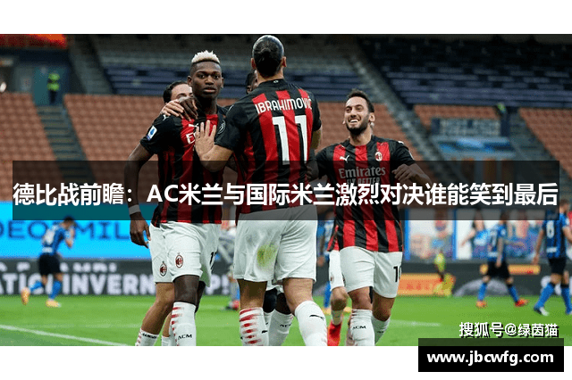 德比战前瞻：AC米兰与国际米兰激烈对决谁能笑到最后
