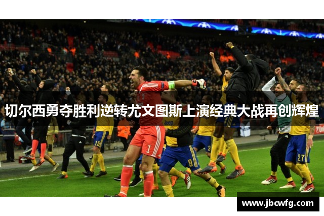 切尔西勇夺胜利逆转尤文图斯上演经典大战再创辉煌