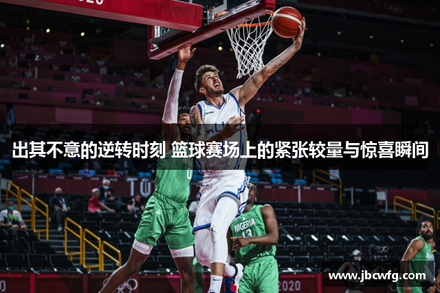出其不意的逆转时刻 篮球赛场上的紧张较量与惊喜瞬间