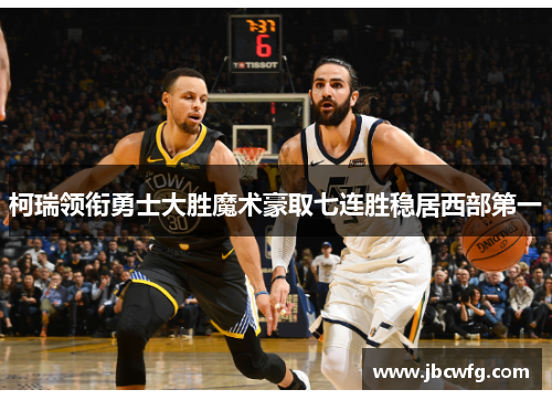 柯瑞领衔勇士大胜魔术豪取七连胜稳居西部第一