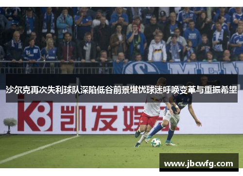 沙尔克再次失利球队深陷低谷前景堪忧球迷呼唤变革与重振希望