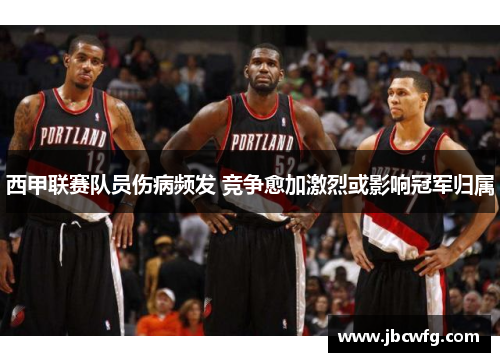 西甲联赛队员伤病频发 竞争愈加激烈或影响冠军归属
