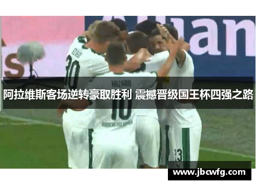 阿拉维斯客场逆转豪取胜利 震撼晋级国王杯四强之路