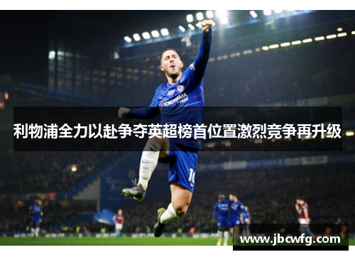 利物浦全力以赴争夺英超榜首位置激烈竞争再升级