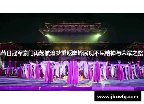 昔日冠军豪门再起航追梦重返巅峰展现不屈精神与荣耀之路