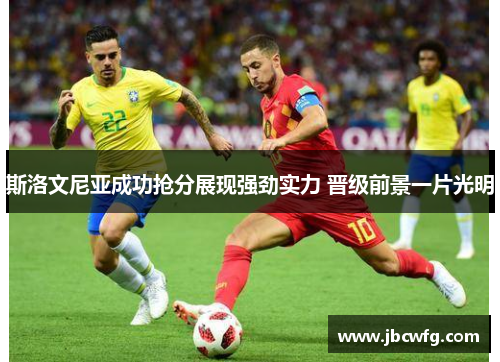 斯洛文尼亚成功抢分展现强劲实力 晋级前景一片光明