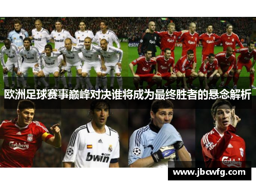 欧洲足球赛事巅峰对决谁将成为最终胜者的悬念解析