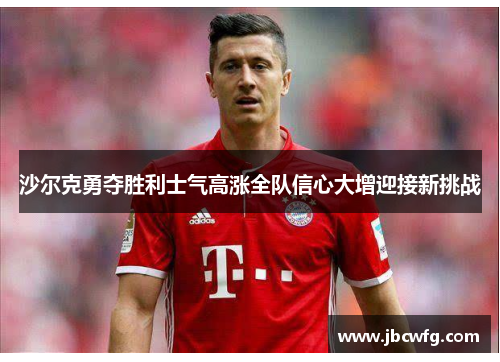 沙尔克勇夺胜利士气高涨全队信心大增迎接新挑战
