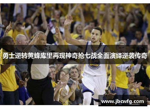 勇士逆转黄蜂库里再现神奇抢七战全面演绎逆袭传奇