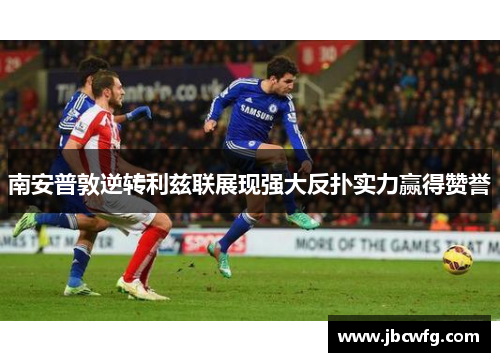 南安普敦逆转利兹联展现强大反扑实力赢得赞誉