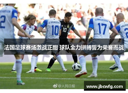 法国足球赛场激战正酣 球队全力拼搏誓为荣誉而战