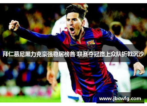 拜仁慕尼黑力克豪强稳居榜首 联赛夺冠路上众队折戟沉沙