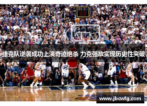 捷克队逆袭成功上演奇迹绝杀 力克强敌实现历史性突破