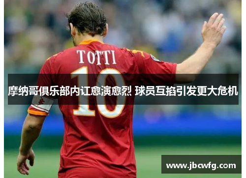 摩纳哥俱乐部内讧愈演愈烈 球员互掐引发更大危机